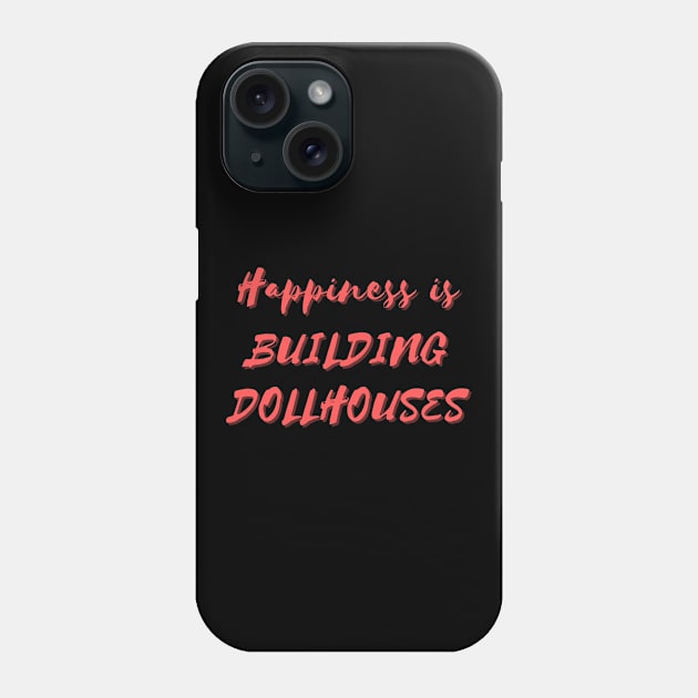 Happiness is Building Dollhouses Phone Case by Eat Sleep Repeat