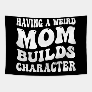 having a weird mom builds character Tapestry