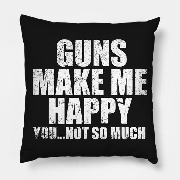 Guns make me happy Pillow by MikesTeez
