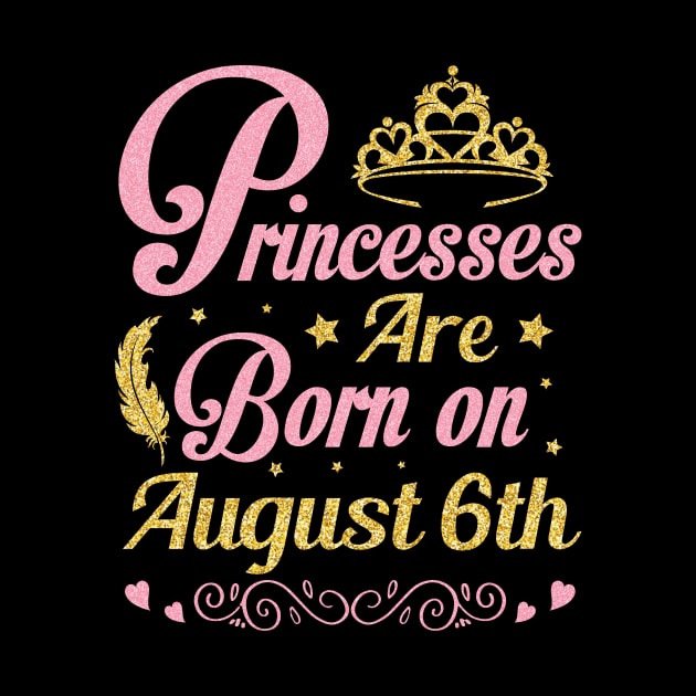 Princesses Are Born On August 6th Happy Birthday To Me Nana Mommy Aunt Sister Wife Niece Daughter by joandraelliot