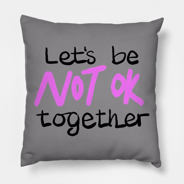 Let's be NOT OK together Pillow by BraveMaker