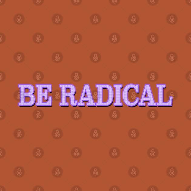 Be Radical by MemeQueen