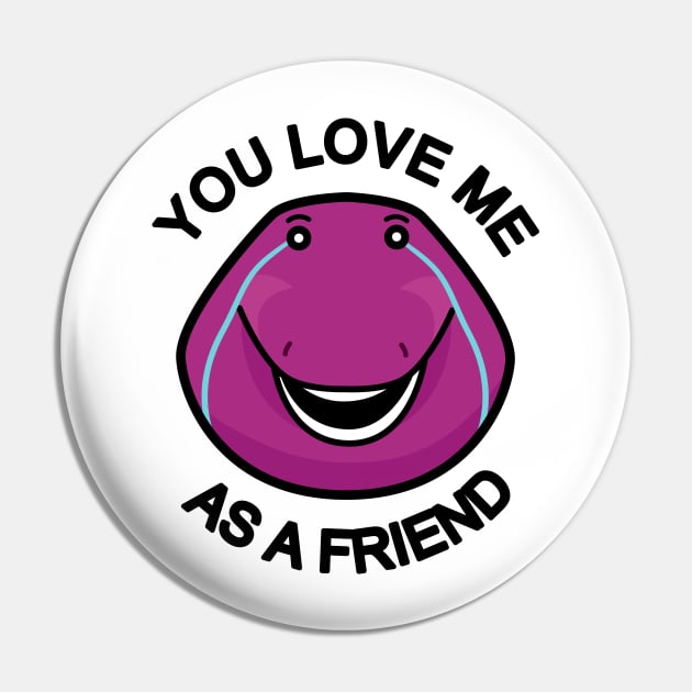 You Love Me As A Friend Pin by baninoyartworks