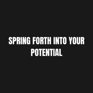 Spring Forth Into Your Potential T-Shirt