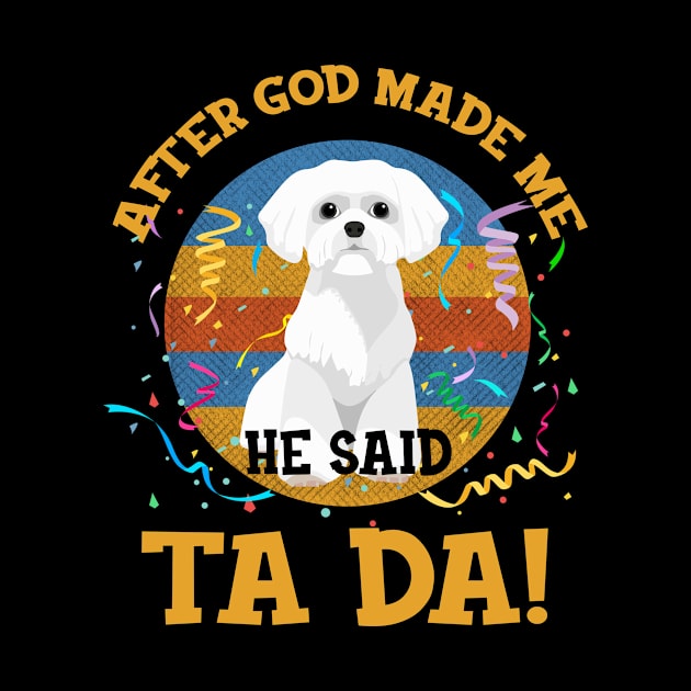 After God Made Me He Said Tada Westie Funny by AxelRoldns