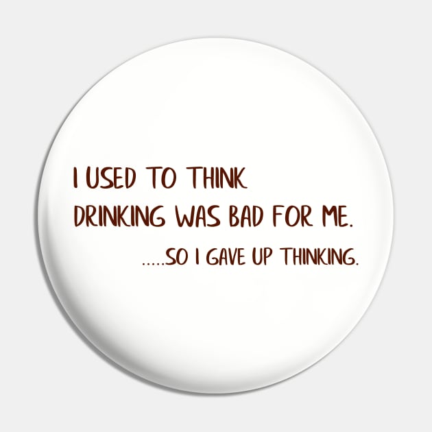 I Used To Think Drinking Was Bad For Me...So I Gave Up Thinking Pin by VintageArtwork
