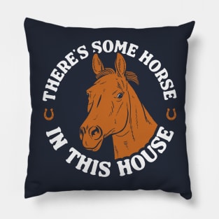 There's Some Horse In This House Pillow