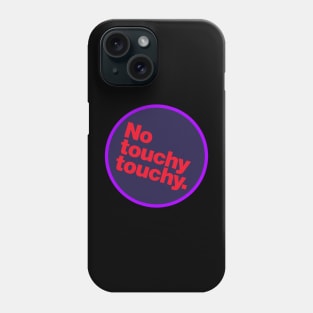 No Touchy Touchy Phone Case