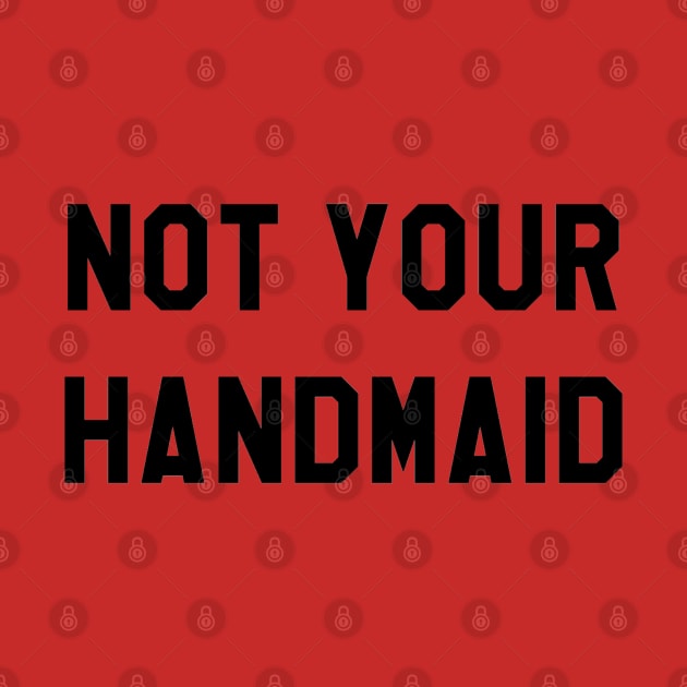 NOT YOUR HANDMAID (BLACK) by The New Politicals