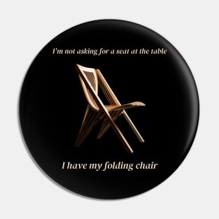 I'm not asking for a seat at the table  I have my folding chair Pin