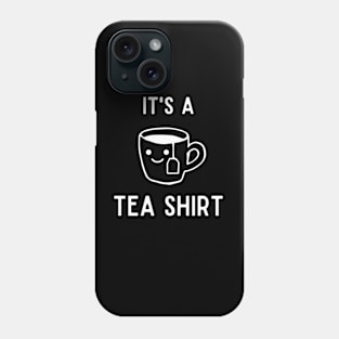 It's A Tea Shirt Phone Case