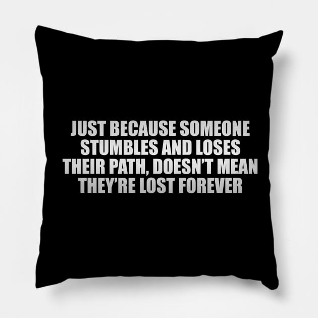 Just because someone stumbles and loses their path, doesn’t mean they’re lost forever. Pillow by CRE4T1V1TY