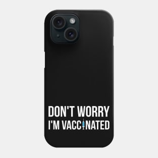 Don't Worry I'm Vaccinated Phone Case