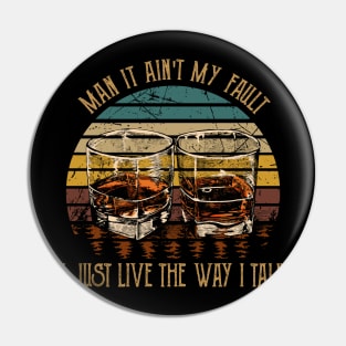 Man It Ain't My Fault I Just Live The Way I Talk Whiskey Glasses Pin