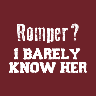 Romper? I Barely Know Her Funny Saying T-Shirt