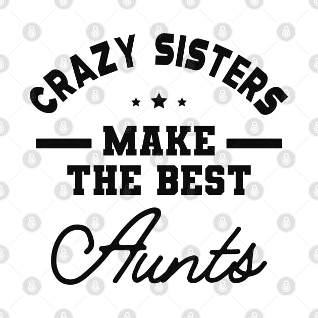 New Aunt - Crazy sisters make the best aunts by KC Happy Shop