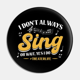 I Don't Always Sing - Oh wait, Yes I Do - Theatre Pin