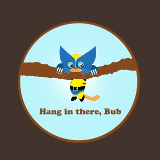 Hang In there, Bub T-Shirt