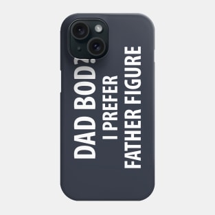 Dad Bod? I Prefer Father Figure Phone Case
