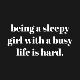 Being a sleepy girl with a busy life is hard T-Shirt