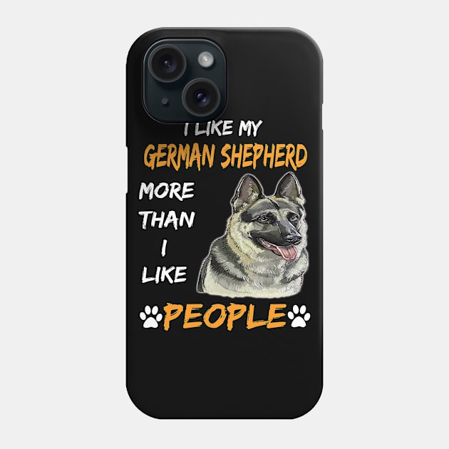 I Like My German Shepherd More Than I Like People Phone Case by Uris