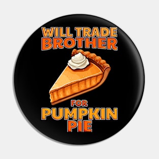 Will Trade Brother For Pumpkin Pie Funny Thanksgiving Pin