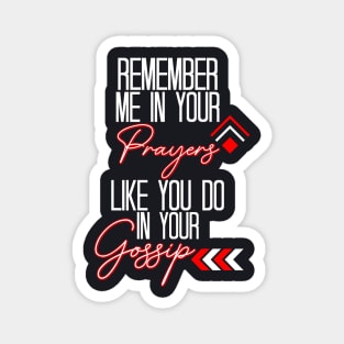 Remember Me In Your Prayers Like You Do In Your Gossip Religious Quote Magnet