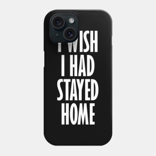 I Wish I Had Stayed At Home Phone Case