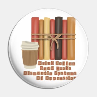 Coffee, Books and Dismantle Systems Of Oppression Pin