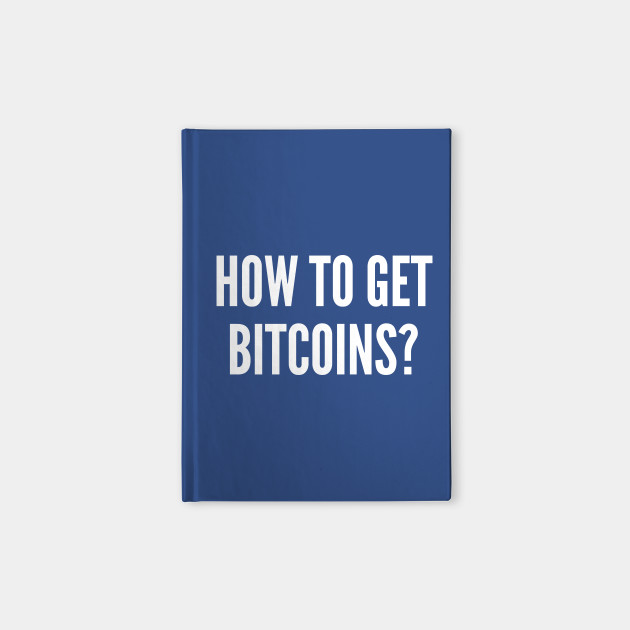 Bitcoin How To Get Bitcoins Funny Joke Statement Humor Slogan Quotes Saying - 