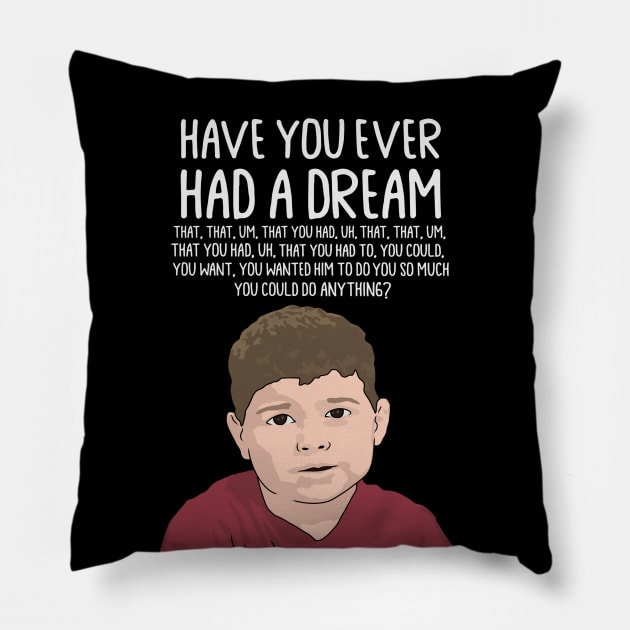 Dream Kid Meme, Inspirational Quote, Funny Quote, Have You Ever Had a Dream You Can Do Anything Pillow by Third Wheel Tees