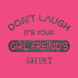 Don't Laugh it's Your Girlfreind Shirt Funny Gift tee shirt T-Shirt