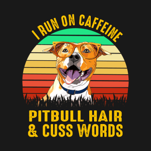 I Run On Caffeine Pitbull Hair & Cuss Words T-Shirt