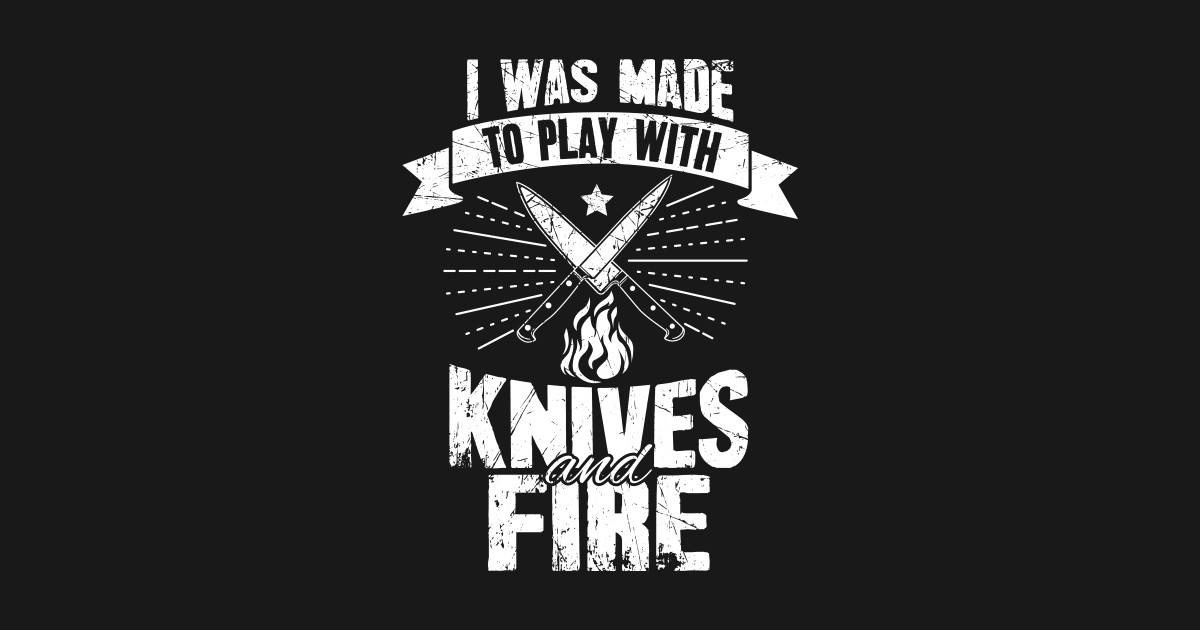 I was made to play with knives and fire Chef Tank Top TeePublic