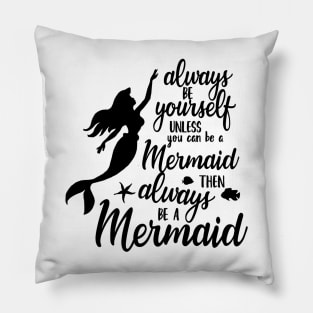 Always Be Yourself Unless You Can Be A Mermaid Pillow