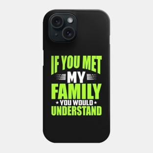 you met my family you would understand Phone Case