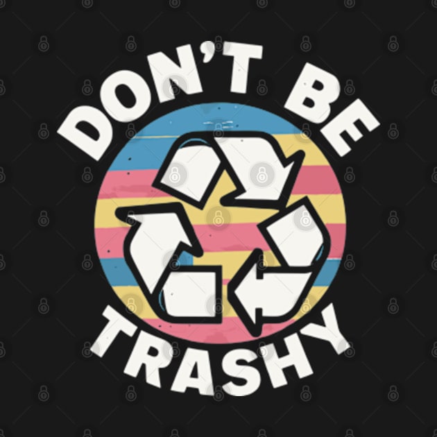 Don't Be Trashy Recycle Earth Day by Shopinno Shirts