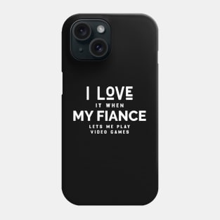 I LOVE IT WHEN MY FIANCE LETS ME PLAY VIDEO GAMES Phone Case