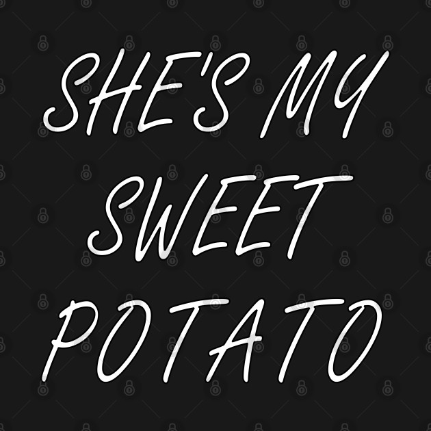 Discover she's my sweet potato - i yam - Shes My Sweet Potato - T-Shirt