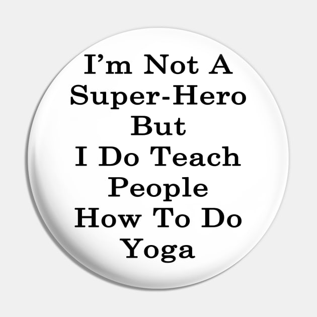 I'm Not A Super Hero But I Do Teach People How To Do Yoga Pin by supernova23