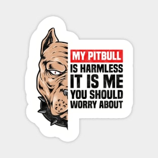 My Pitbull Is Harmless It is Me You Should Worry About, Funny Pitbull Owner Magnet