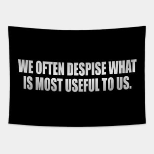 We often despise what is most useful to us Tapestry