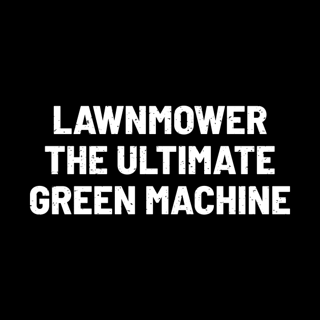 Lawnmower The Ultimate Green Machine by trendynoize