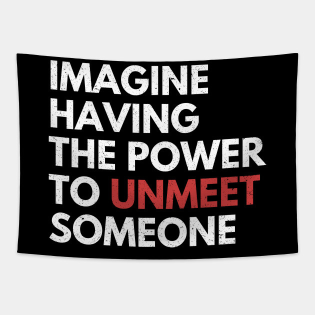 Funny Sarcastic Quote Saying Imagine Having the Power to Unmeet Someone - Funny Sayings - Tapestry | TeePublic Funny Sarcastic Quote Saying Imagine Having the Power to Unmeet Someone - Funny Sayings - Tapestry | TeePublic