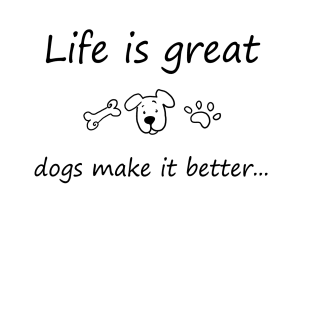 Life is great, Dogs make it better T-Shirt