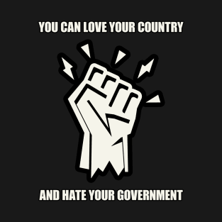 you can love your cantry and hate your government T-Shirt