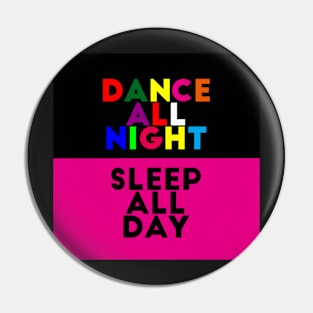 Dance all night/Sleep all day Pin