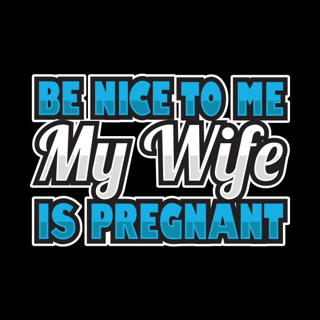 'Be Nice To Me My Wife Is Pregnant' Funny Pregnant Husband by ourwackyhome