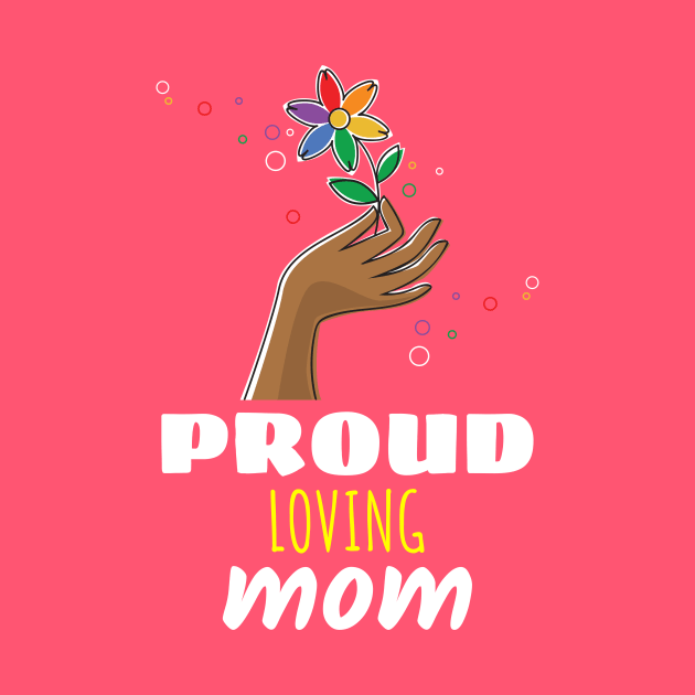 Proud Loving Mom rainbow lgbtq gay pride gift by Merch ArtsJet