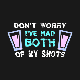 Dont worry Ive had both of my shots T-Shirt